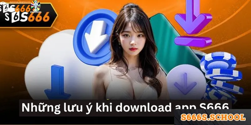Những lưu ý khi download app S666