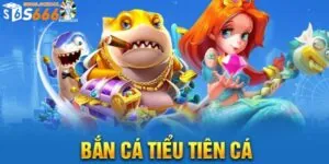 Bắn Cá Tiểu Tiên Cá - Trải Nghiệm Săn Cá Nhận Thưởng Khủng