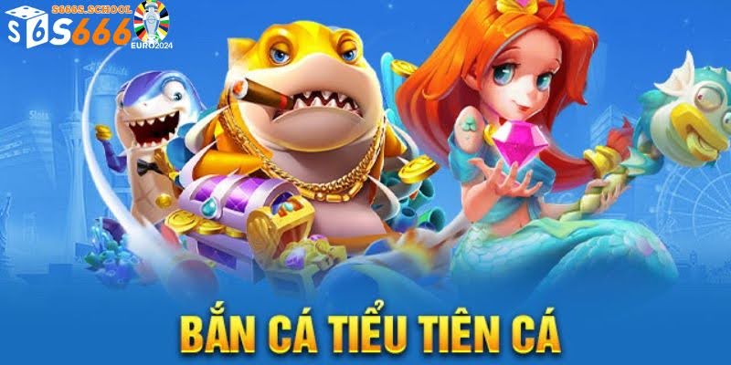 Bắn Cá Tiểu Tiên Cá - Trải Nghiệm Săn Cá Nhận Thưởng Khủng